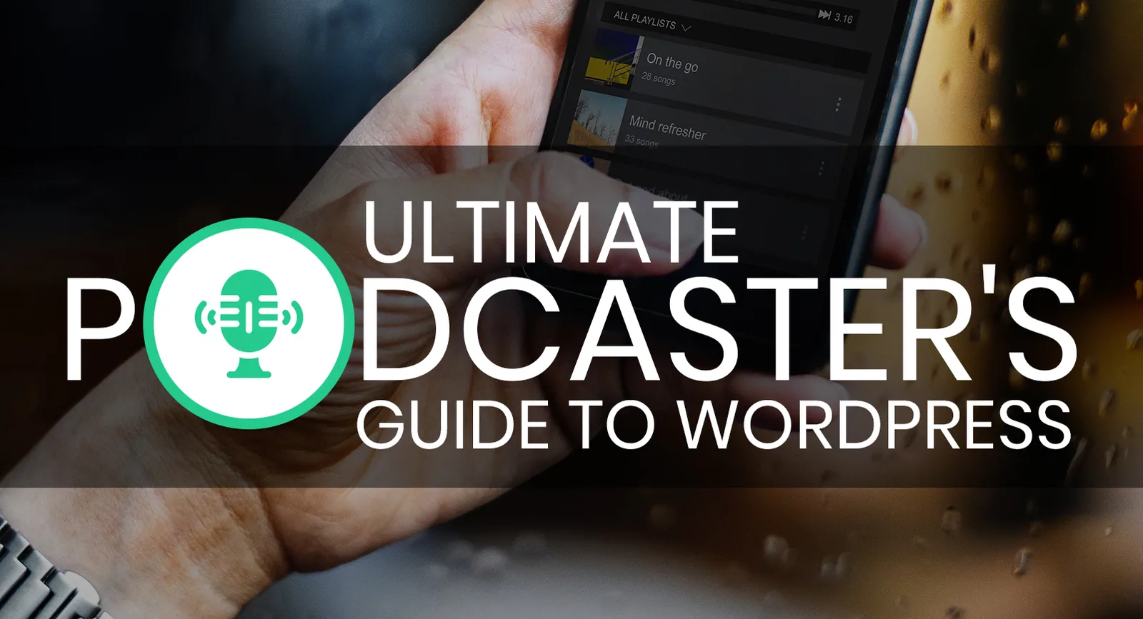 Hand holding a smartphone playing music with the title Ultimate Podcasters Guide to WordPress overlaid